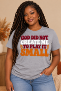 God Did Not Create Me to Play It Small Tee