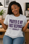 Prayer Is My First Response Usually Tee