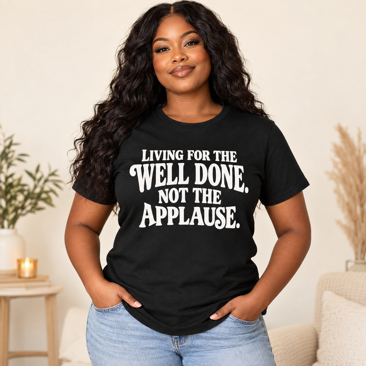 LIVING FOR THE WELL DONE. NOT THE APPLAUSE.